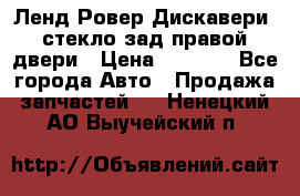 Ленд Ровер Дискавери3 стекло зад.правой двери › Цена ­ 1 500 - Все города Авто » Продажа запчастей   . Ненецкий АО,Выучейский п.